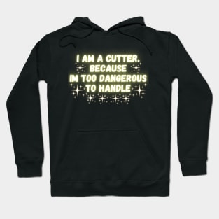 I Am A Cutter. Because Im Too Dangerous To Handle Hoodie